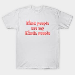 Kind people are my kinda people T-Shirt